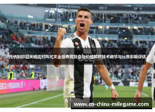 托纳利欧冠关键战对阵尤文全场表现复盘与价值解析技术细节与比赛影响评估