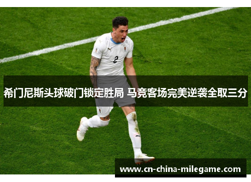 希门尼斯头球破门锁定胜局 马竞客场完美逆袭全取三分