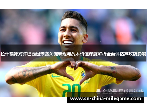 拉什福德对阵巴西世预赛关键表现与战术价值深度解析全面评估其攻防影响