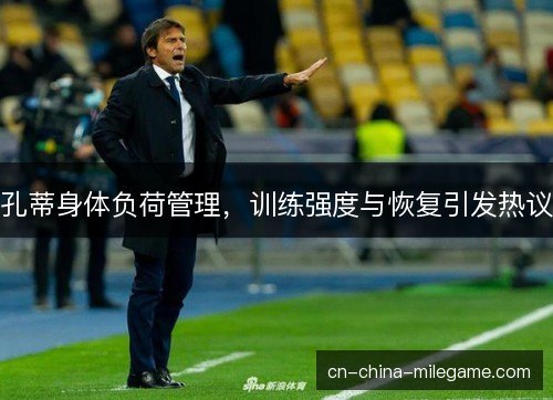 孔蒂身体负荷管理，训练强度与恢复引发热议